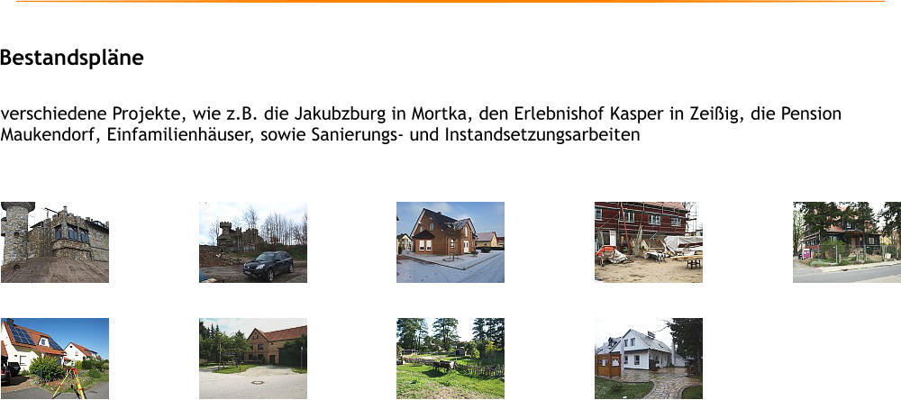 Bestandsplne verschiedene Projekte, wie z.B. die Jakubzburg in Mortka, den Erlebnishof Kasper in Zeiig, die Pension Maukendorf, Einfamilienhuser, sowie Sanierungs- und Instandsetzungsarbeiten