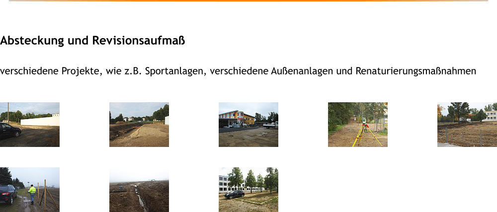 Absteckung und Revisionsaufma verschiedene Projekte, wie z.B. Sportanlagen, verschiedene Auenanlagen und Renaturierungsmanahmen