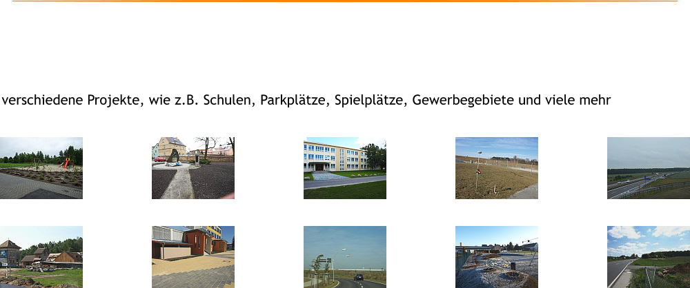 verschiedene Projekte, wie z.B. Schulen, Parkpltze, Spielpltze, Gewerbegebiete und viele mehr