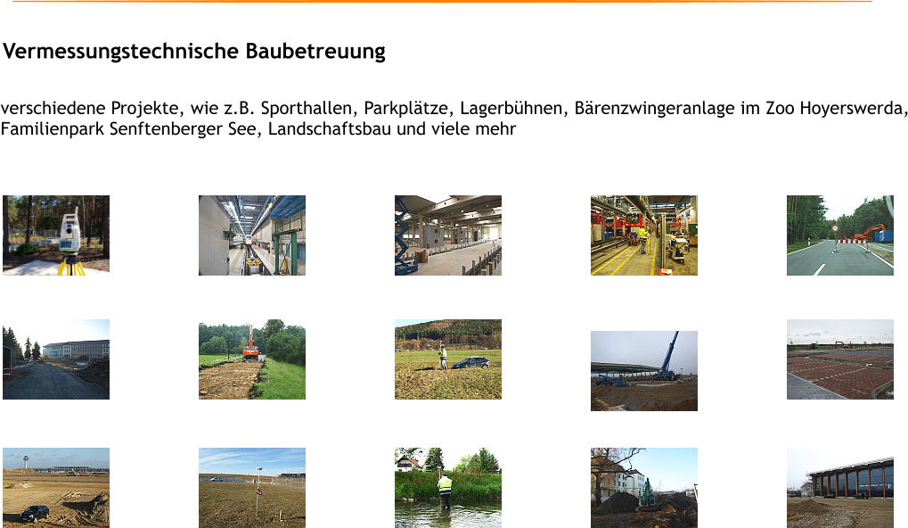 Vermessungstechnische Baubetreuung   verschiedene Projekte, wie z.B. Sporthallen, Parkpltze, Lagerbhnen, Brenzwingeranlage im Zoo Hoyerswerda, Familienpark Senftenberger See, Landschaftsbau und viele mehr