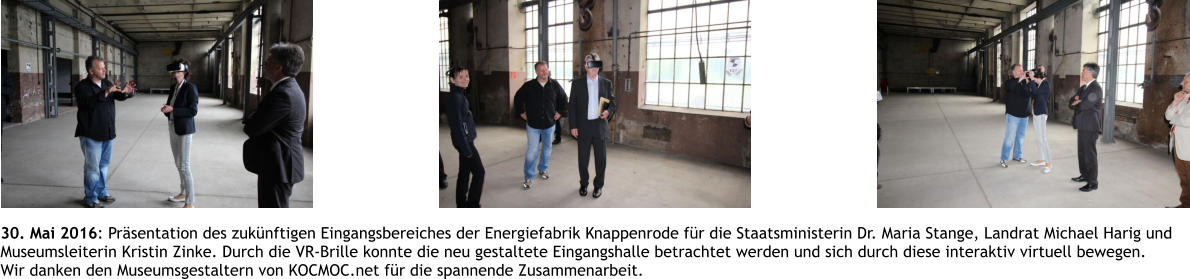 30. Mai 2016: Prsentation des zuknftigen Eingangsbereiches der Energiefabrik Knappenrode fr die Staatsministerin Dr. Maria Stange, Landrat Michael Harig und  Museumsleiterin Kristin Zinke. Durch die VR-Brille konnte die neu gestaltete Eingangshalle betrachtet werden und sich durch diese interaktiv virtuell bewegen.  Wir danken den Museumsgestaltern von KOCMOC.net fr die spannende Zusammenarbeit.